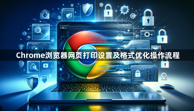 Chrome浏览器网页打印设置及格式优化操作流程