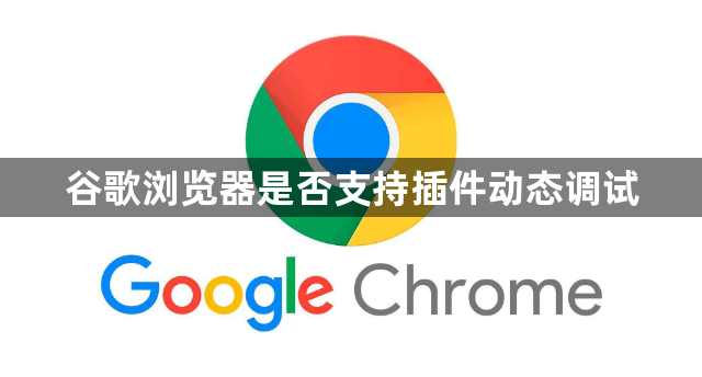 谷歌浏览器是否支持插件动态调试