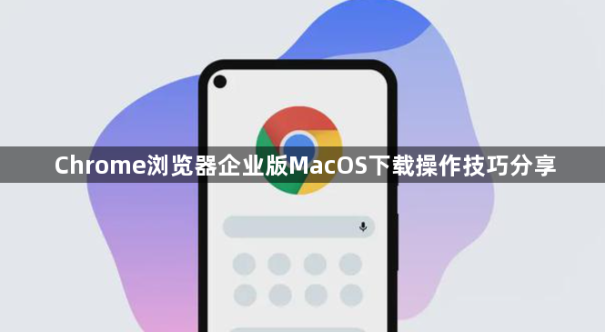 Chrome浏览器企业版MacOS下载操作技巧分享