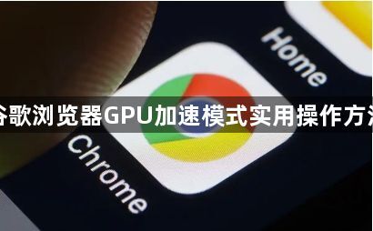 谷歌浏览器GPU加速模式实用操作方法