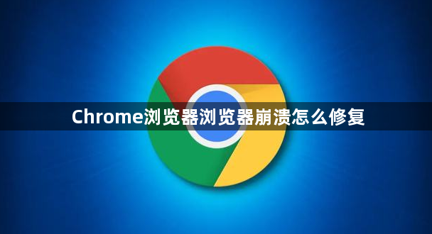 Chrome浏览器浏览器崩溃怎么修复