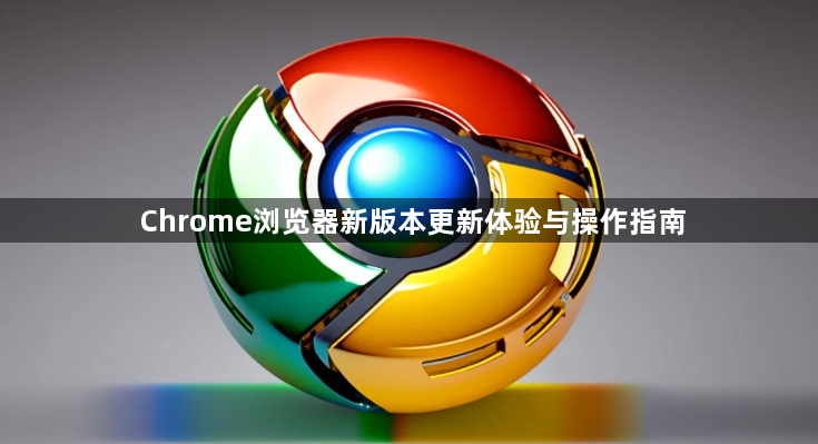 Chrome浏览器新版本更新体验与操作指南