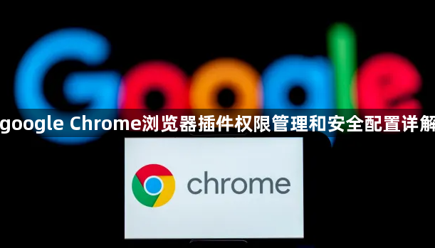 google Chrome浏览器插件权限管理和安全配置详解