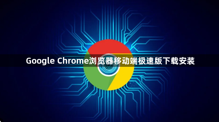 Google Chrome浏览器移动端极速版下载安装