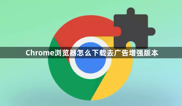 Chrome浏览器怎么下载去广告增强版本