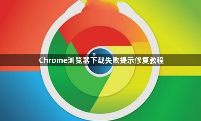 Chrome浏览器下载失败提示修复教程