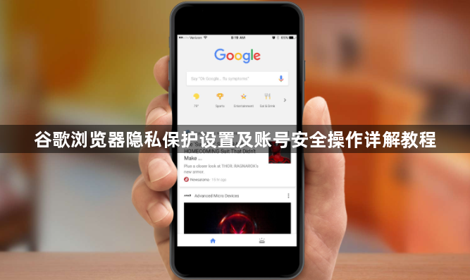 谷歌浏览器隐私保护设置及账号安全操作详解教程