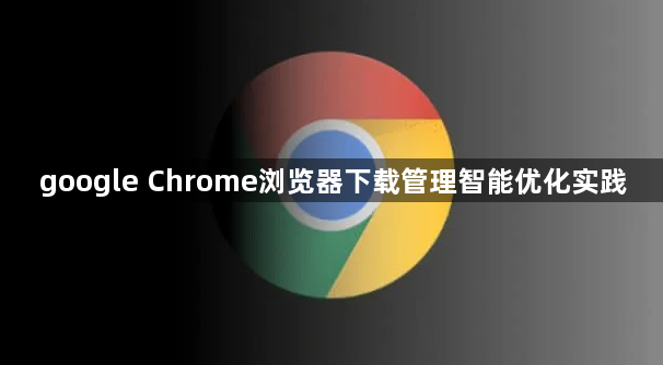 google Chrome浏览器下载管理智能优化实践