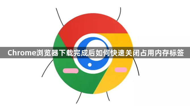 Chrome浏览器下载完成后如何快速关闭占用内存标签