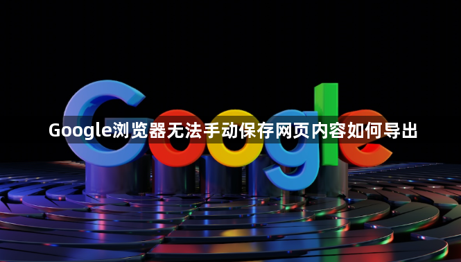 Google浏览器无法手动保存网页内容如何导出
