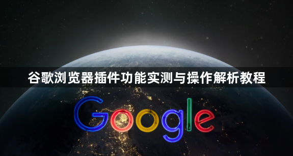 谷歌浏览器插件功能实测与操作解析教程