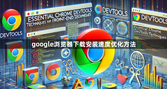 google浏览器下载安装速度优化方法