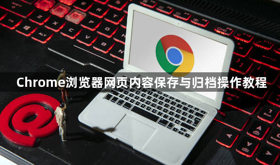 Chrome浏览器网页内容保存与归档操作教程
