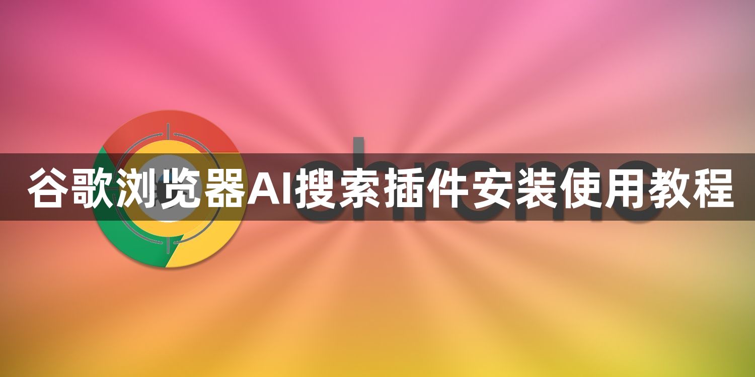谷歌浏览器AI搜索插件安装使用教程