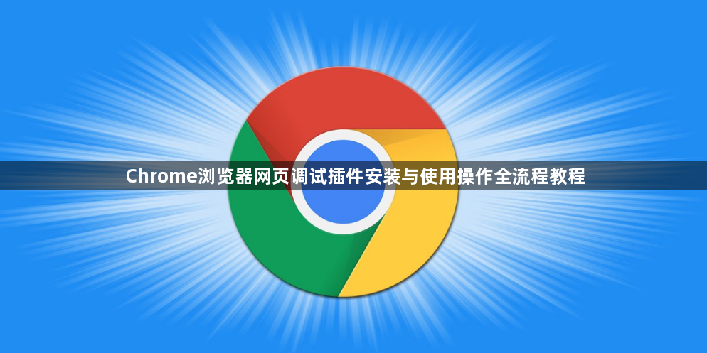 Chrome浏览器网页调试插件安装与使用操作全流程教程