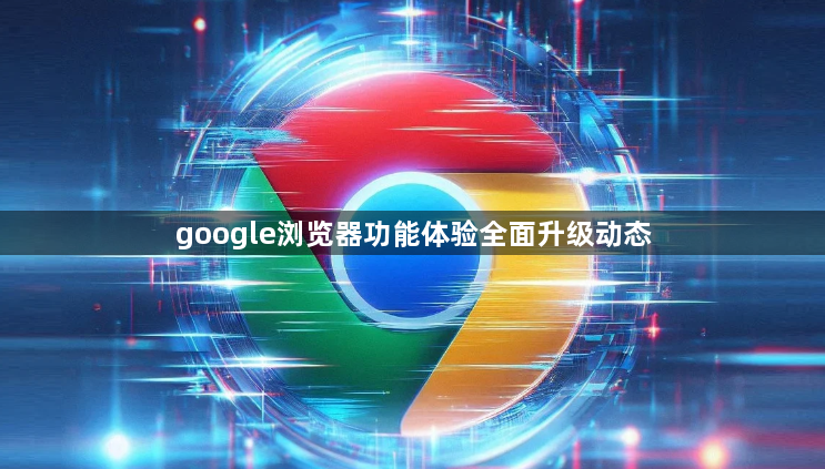 google浏览器功能体验全面升级动态