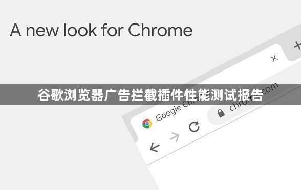 谷歌浏览器广告拦截插件性能测试报告