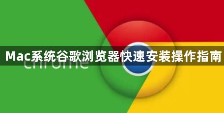 Mac系统谷歌浏览器快速安装操作指南1
