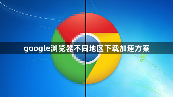 google浏览器不同地区下载加速方案1