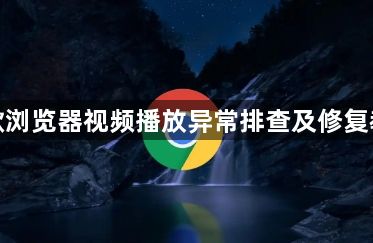 谷歌浏览器视频播放异常排查及修复教程