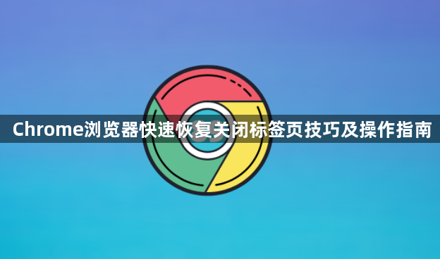 Chrome浏览器快速恢复关闭标签页技巧及操作指南1