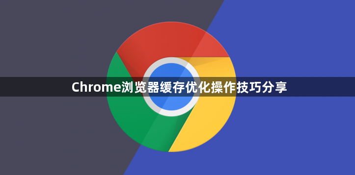 Chrome浏览器缓存优化操作技巧分享1