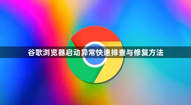 谷歌浏览器启动异常快速排查与修复方法1