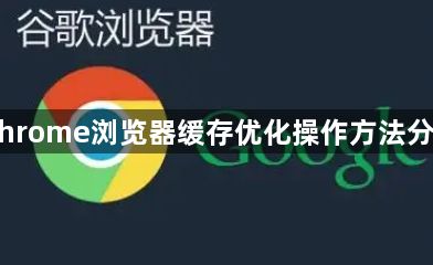 Chrome浏览器缓存优化操作方法分享1