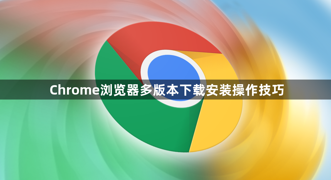 Chrome浏览器多版本下载安装操作技巧1