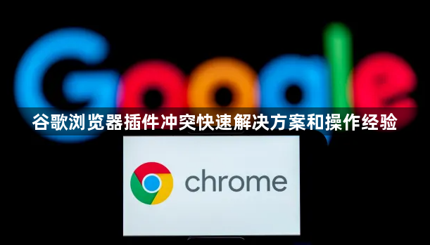 谷歌浏览器插件冲突快速解决方案和操作经验1