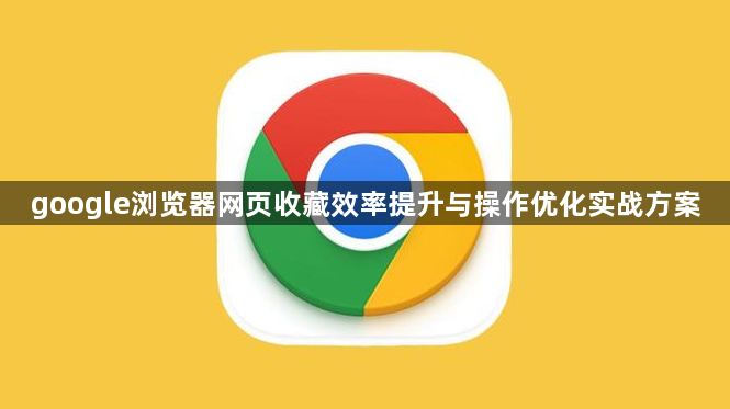 google浏览器网页收藏效率提升与操作优化实战方案1