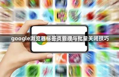 google浏览器标签页管理与批量关闭技巧1