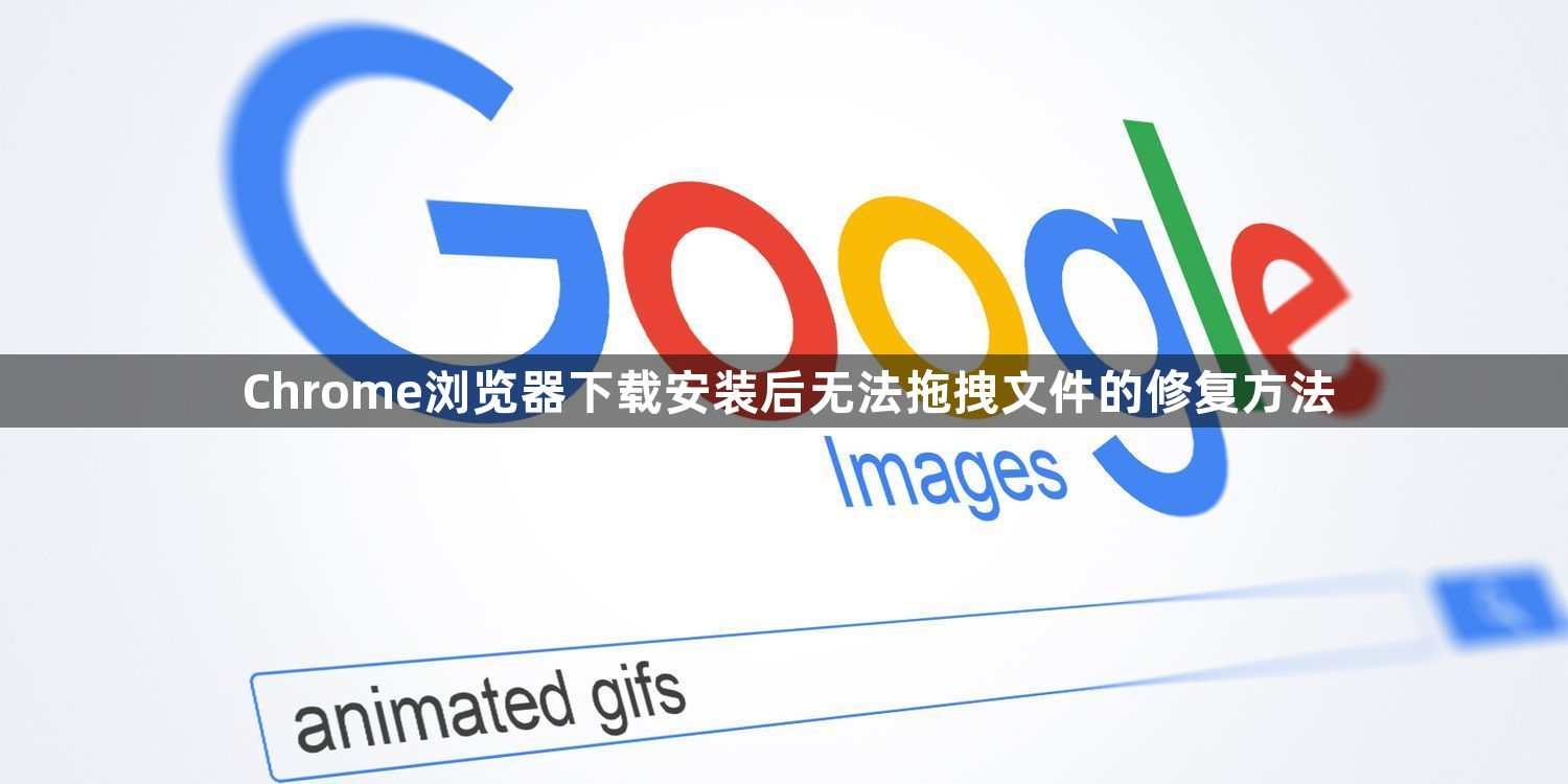 Chrome浏览器下载安装后无法拖拽文件的修复方法1