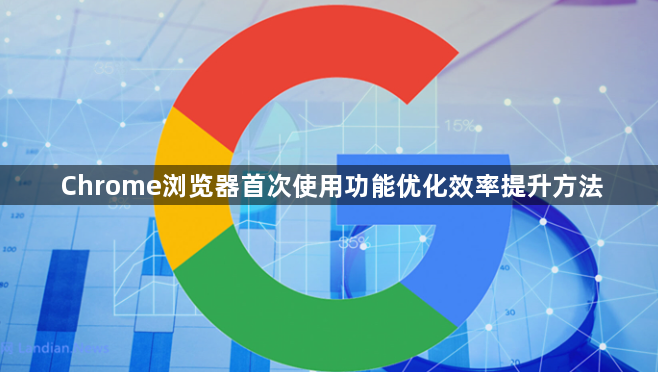 Chrome浏览器首次使用功能优化效率提升方法1