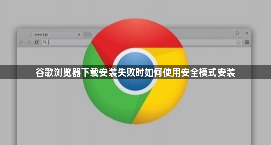 谷歌浏览器下载安装失败时如何使用安全模式安装1