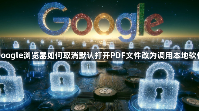 google浏览器如何取消默认打开PDF文件改为调用本地软件1
