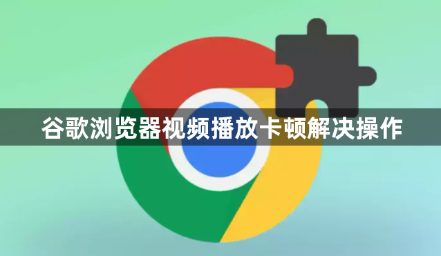 谷歌浏览器视频播放卡顿解决操作1