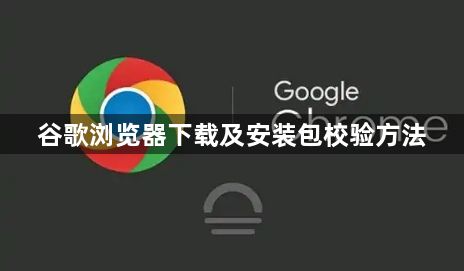 谷歌浏览器下载及安装包校验方法1
