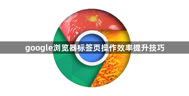 google浏览器标签页操作效率提升技巧1