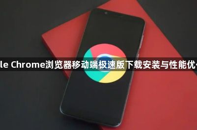 Google Chrome浏览器移动端极速版下载安装与性能优化经验1