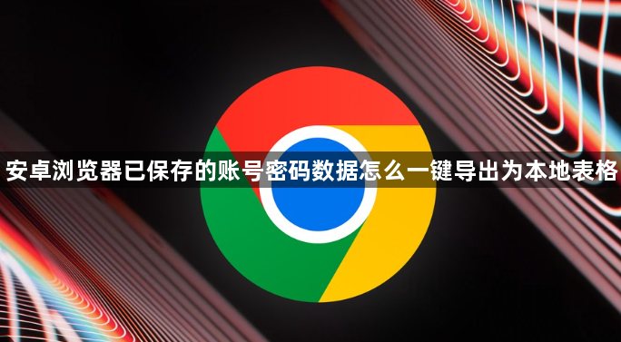 安卓浏览器已保存的账号密码数据怎么一键导出为本地表格1