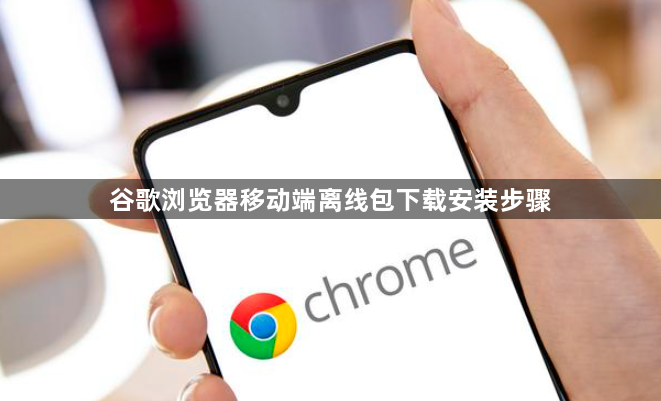 谷歌浏览器移动端离线包下载安装步骤1