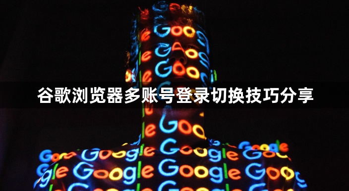 谷歌浏览器多账号登录切换技巧分享1