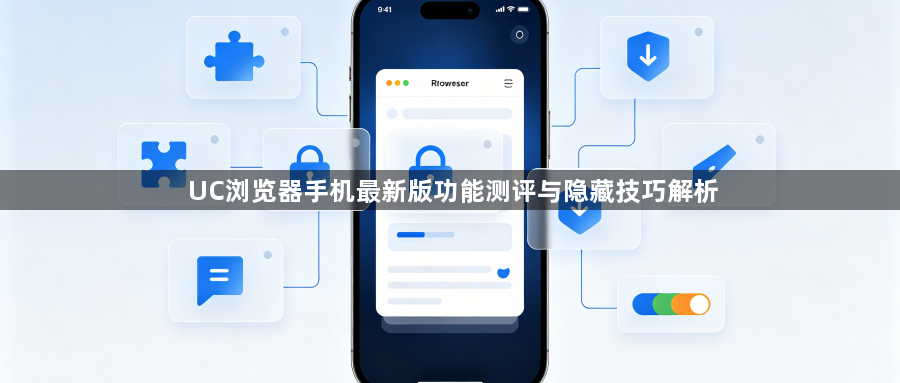 UC浏览器手机最新版功能测评与隐藏技巧解析1