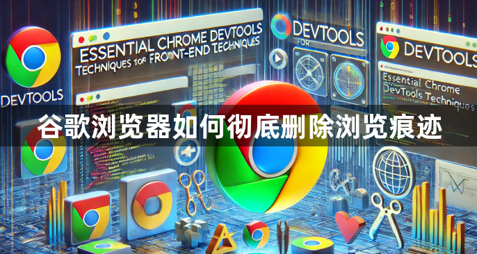 谷歌浏览器如何彻底删除浏览痕迹1