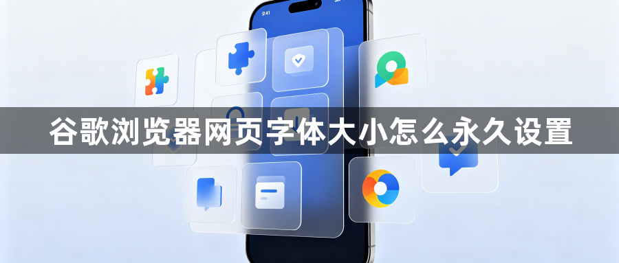 谷歌浏览器网页字体大小怎么永久设置1