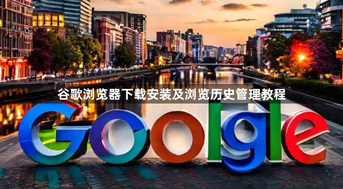 谷歌浏览器下载安装及浏览历史管理教程1