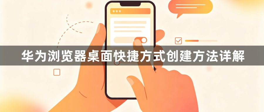 华为浏览器桌面快捷方式创建方法详解