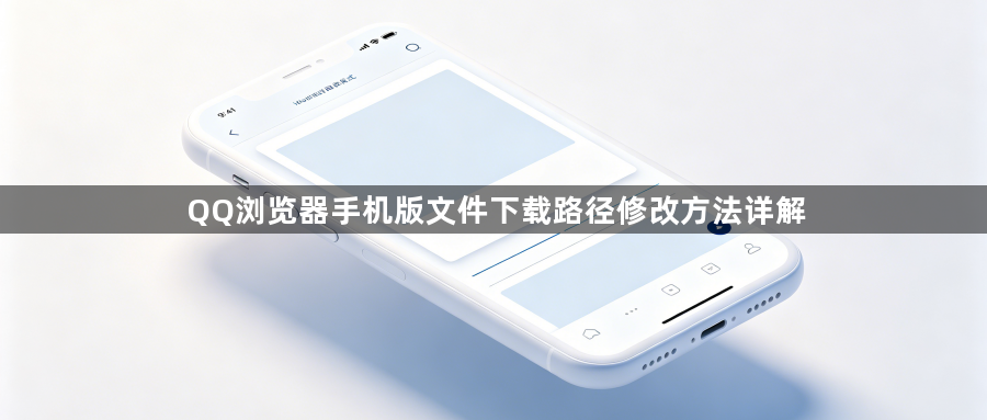QQ浏览器手机版文件下载路径修改方法详解1