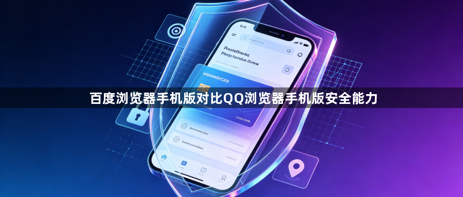 百度浏览器手机版对比QQ浏览器手机版安全能力